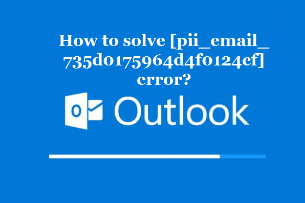 How to solve [pii_email_735d0175964d4f0124cf] error?