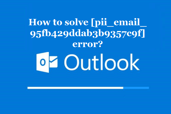 How to solve [pii_email_95fb429ddab3b9357c9f] error?