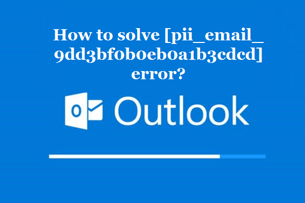 How to solve [pii_email_9dd3bf0b0eb0a1b3cdcd] error?