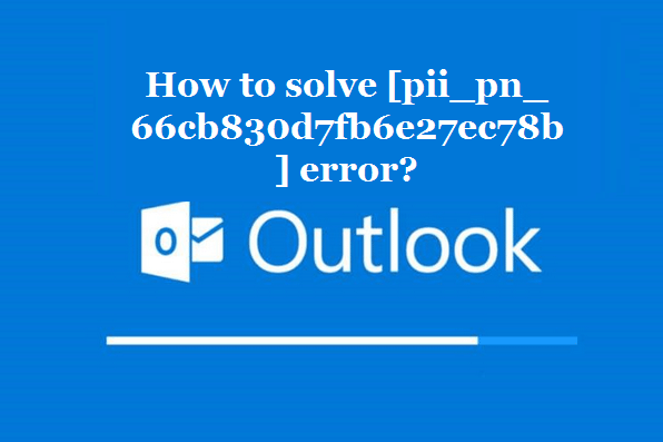 How to solve [pii_pn_66cb830d7fb6e27ec78b] error?