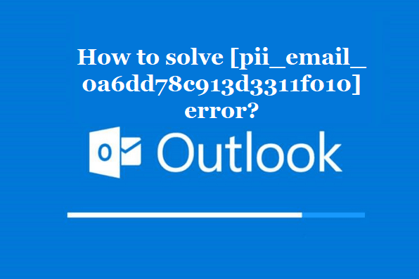 How to solve [pii_email_0a6dd78c913d3311f010] error?