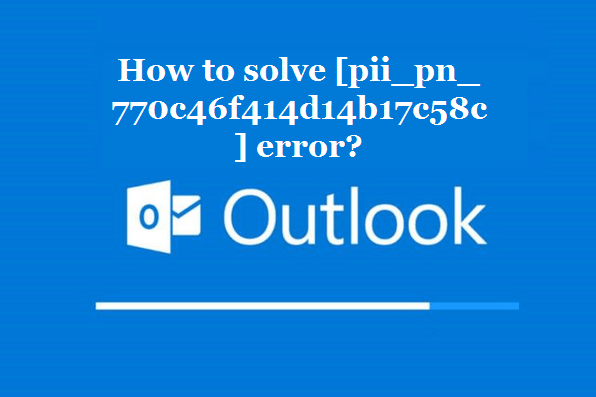 How to solve [pii_pn_770c46f414d14b17c58c] error?