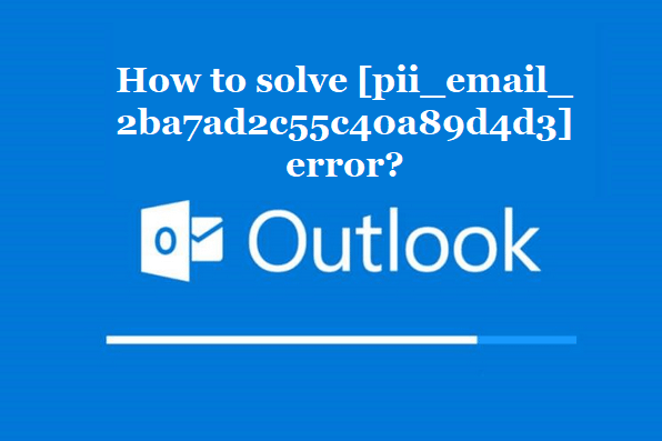 How to solve [pii_email_2ba7ad2c55c40a89d4d3] error?
