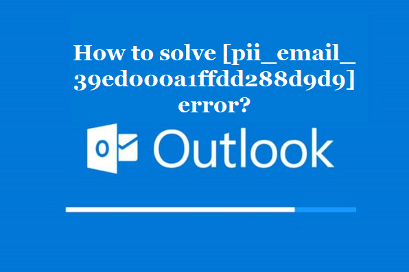 How to solve [pii_email_39ed000a1ffdd288d9d9] error?