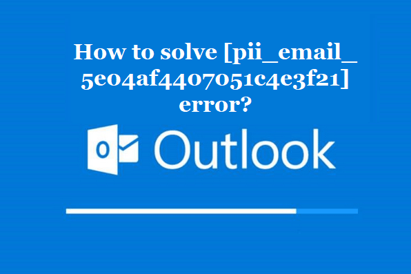 How to solve [pii_email_5e04af4407051c4e3f21] error?