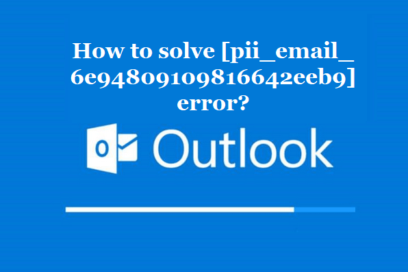 How to solve [pii_email_6e94809109816642eeb9] error?