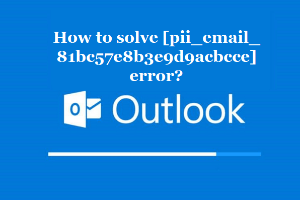 How to solve [pii_email_81bc57e8b3e9d9acbcce] error?