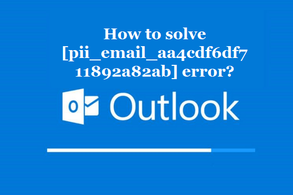 How to solve [pii_email_aa4cdf6df711892a82ab] error?