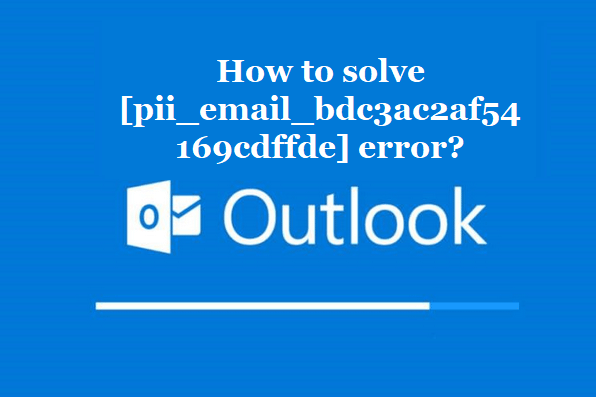 How to solve [pii_email_bdc3ac2af54169cdffde] error?