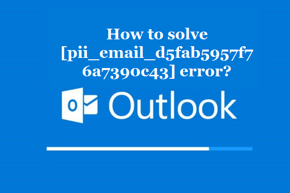 How to solve [pii_email_d5fab5957f76a7390c43] error?