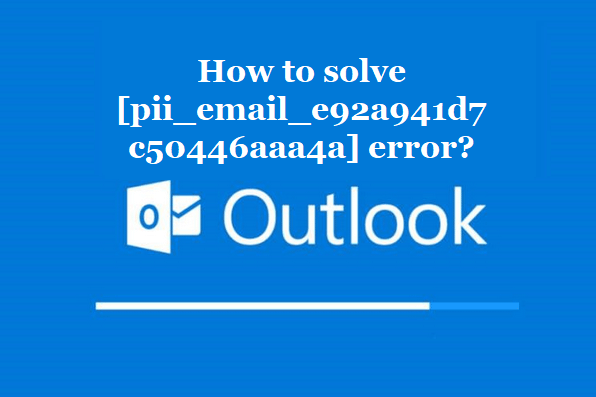 How to solve [pii_email_e92a941d7c50446aaa4a] error?