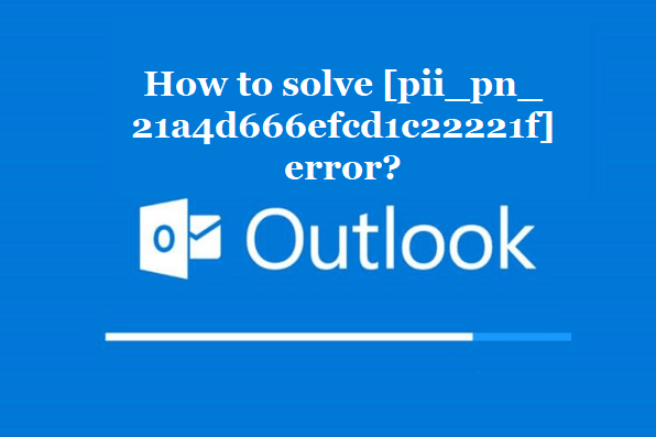 How to solve [pii_pn_21a4d666efcd1c22221f] error?