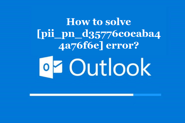 How to solve [pii_pn_d35776c0eaba44a76f6e] error?