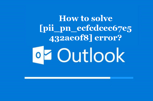 How to solve [pii_pn_ecfcdcec67e5432ae0f8] error?