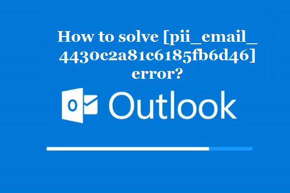 How to solve [pii_email_4430c2a81c6185fb6d46] error?