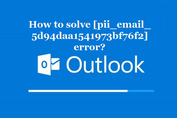 How to solve [pii_email_5d94daa1541973bf76f2] error?