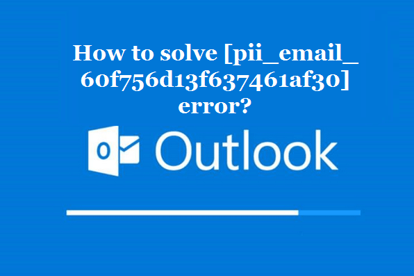 How to solve [pii_email_60f756d13f637461af30] error?