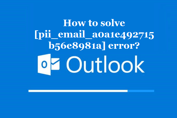 How to solve [pii_email_a0a1e492715b56e8981a] error?