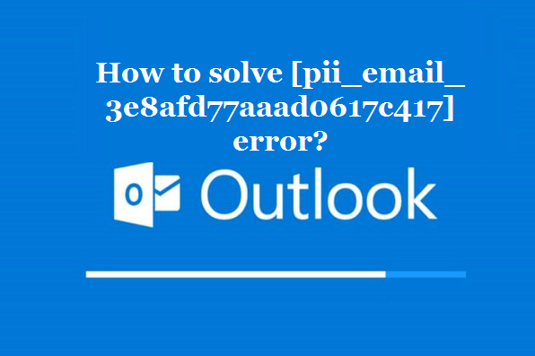 How to solve [pii_email_3e8afd77aaad0617c417] error?