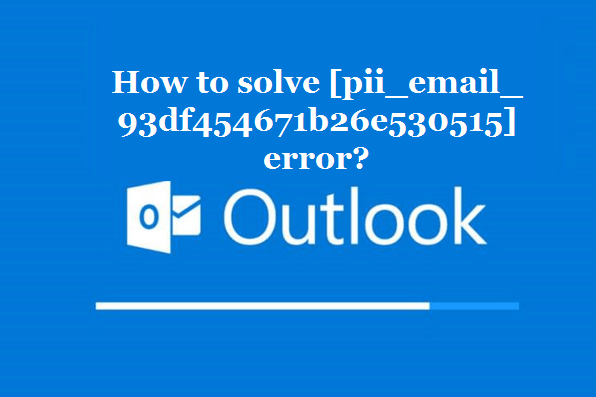 How to solve [pii_email_93df454671b26e530515] error?