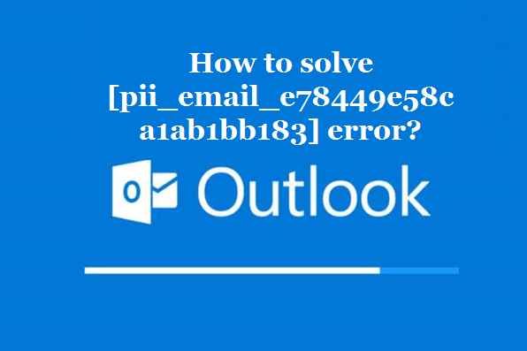 How to solve [pii_email_e78449e58ca1ab1bb183] error?